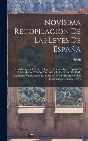 Novísima Recopilacion de Las Leyes de España : Dividida en Xii. Libros, en Que Se Reforma la Recopilacion Publicada Por el Señor Don Felipe Ii. en el año de 1567, Reimpresa Últimamente en el de 1775 - Spain - Books - Creative Media Partners, LLC - 9781016813709 - October 27, 2022