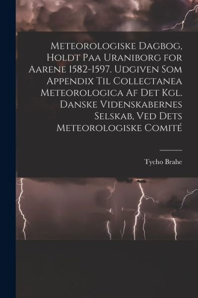 Cover for Tycho Brahe · Meteorologiske Dagbog, Holdt Paa Uraniborg for Aarene 1582-1597. Udgiven Som Appendix Til Collectanea Meteorologica Af Det Kgl. Danske Videnskabernes Selskab, Ved Dets Meteorologiske Comité (Book) (2022)