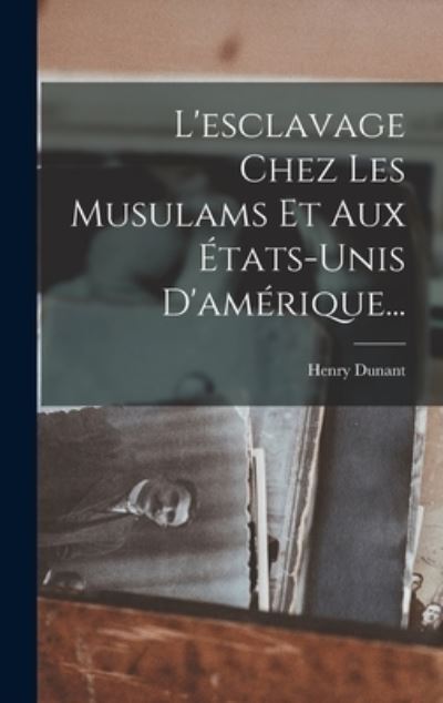 Cover for Henry Dunant · Esclavage Chez Les Musulams et Aux états-unis D'amérique... (Book) (2022)