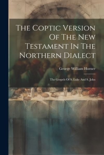 Cover for George William Horner · Coptic Version of the New Testament in the Northern Dialect (Bok) (2023)