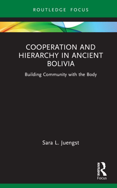 Cooperation and Hierarchy in Ancient Bolivia: Building Community with the Body - Bodies and Lives - Sara L. Juengst - Books - Taylor & Francis Ltd - 9781032004709 - February 28, 2023