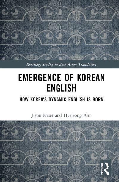 Cover for Jieun Kiaer · Emergence of Korean English: How Korea's Dynamic English is Born - Routledge Studies in East Asian Translation (Hardcover Book) (2023)