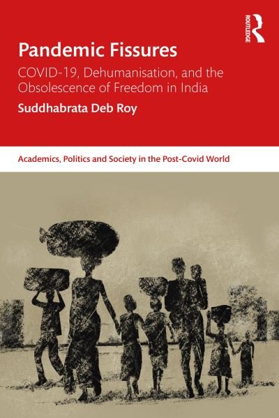 Cover for Suddhabrata Deb Roy · Pandemic Fissures: COVID-19, Dehumanisation, and the Obsolescence of Freedom in India - Academics, Politics and Society in the Post-Covid World (Hardcover Book) (2024)