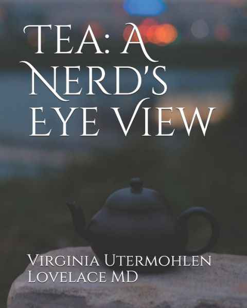 Cover for Lovelace, Virginia Utermohlen, MD · Tea: a Nerd's Eye View (Paperback Book) (2019)