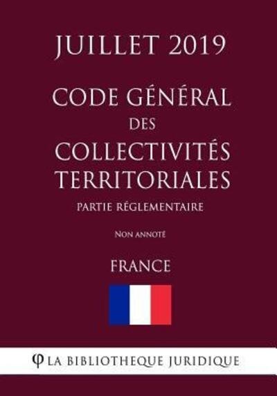 Cover for La Bibliotheque Juridique · Code general des collectivites territoriales (Partie reglementaire) (France) (Juillet 2019) Non annote (Pocketbok) (2019)