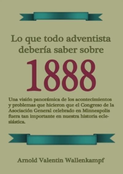 Lo Que Todo Adventista Debería Saber Sobre 1888 - Arnold V Wallenkampf - Books - LS Company - 9781088193709 - June 25, 2023