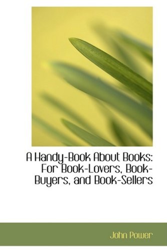 Cover for John Power · A Handy-book About Books: for Book-lovers, Book-buyers, and Book-sellers (Paperback Book) (2009)
