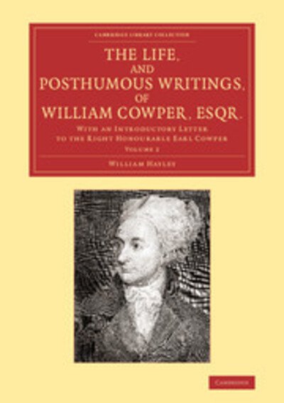 Cover for William Hayley · The Life, and Posthumous Writings, of William Cowper, Esqr.: Volume 2: With an Introductory Letter to the Right Honourable Earl Cowper - Cambridge Library Collection - Literary  Studies (Pocketbok) (2013)