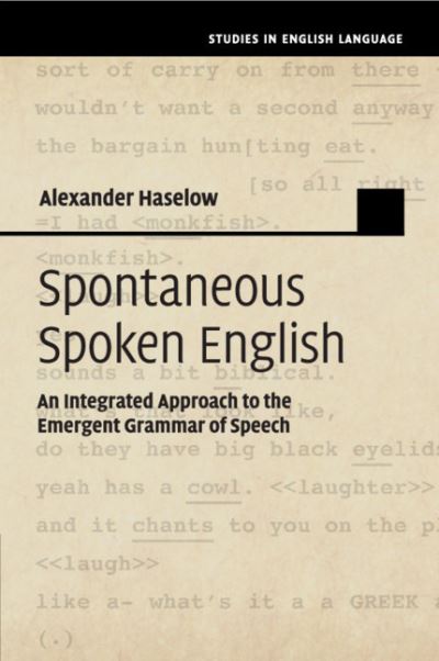 Spontaneous Spoken English: An Integrated Approach to the Emergent Grammar of Speech - Studies in English Language - Haselow, Alexander (Universitat Rostock, Germany) - Boeken - Cambridge University Press - 9781108404709 - 2 april 2020