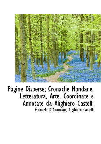 Cover for Gabriele D'Annunzio · Pagine Disperse; Cronache Mondane, Letteratura, Arte. Coordinate E Annotate Da Alighiero Castelli (Hardcover Book) [Italian edition] (2009)