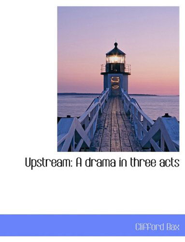 Cover for Clifford Bax · Upstream: a Drama in Three Acts (Paperback Book) (2010)