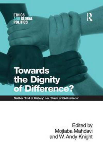 Cover for Mojtaba Mahdavi · Towards the Dignity of Difference?: Neither 'End of History' nor 'Clash of Civilizations' - Ethics and Global Politics (Paperback Book) (2016)