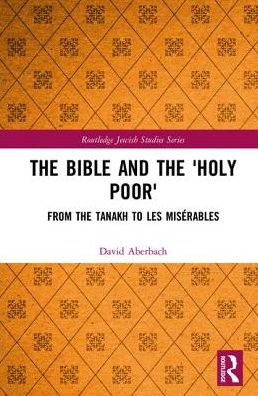 Cover for David Aberbach · The Bible and the 'Holy Poor': From the Tanakh to Les Miserables - Routledge Jewish Studies Series (Hardcover Book) (2017)