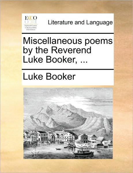 Cover for Luke Booker · Miscellaneous Poems by the Reverend Luke Booker, ... (Paperback Book) (2010)