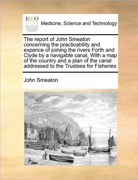 Cover for John Smeaton · The Report of John Smeaton Concerning the Practicability and Expence of Joining the Rivers Forth and Clyde by a Navigable Canal, with a Map of the Country (Paperback Book) (2010)