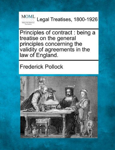 Principles of Contract: Being a Treatise on the General Principles Concerning the Validity of Agreements in the Law of England. - Frederick Pollock - Kirjat - Gale, Making of Modern Law - 9781240058709 - torstai 23. joulukuuta 2010