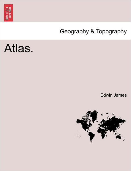 Atlas. - Edwin James - Boeken - British Library, Historical Print Editio - 9781240917709 - 2011