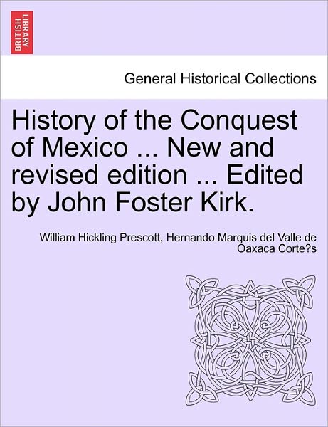 Cover for William Hickling Prescott · History of the Conquest of Mexico ... New and revised edition ... Edited by John Foster Kirk. (Pocketbok) (2011)