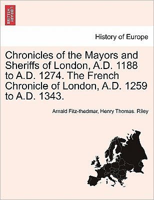 Cover for Arnald Fitz-thedmar · Chronicles of the Mayors and Sheriffs of London, A.d. 1188 to A.d. 1274. the French Chronicle of London, A.d. 1259 to A.d. 1343. (Pocketbok) (2011)