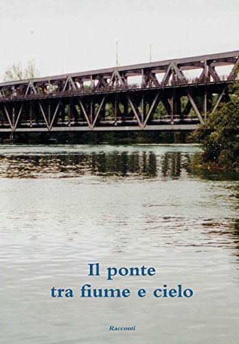 Cover for Unitre Scrittori · Il Ponte Tra Fiume E Cielo (Hardcover Book) [Italian edition] (2013)