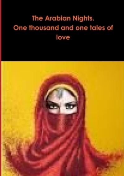 Arabian Nights. One Thousand and One Tales of Love - Traditional - Boeken - Lulu Press, Inc. - 9781291746709 - 15 februari 2014
