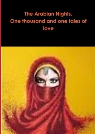 Arabian Nights. One Thousand and One Tales of Love - Traditional - Bøger - Lulu Press, Inc. - 9781291746709 - 15. februar 2014