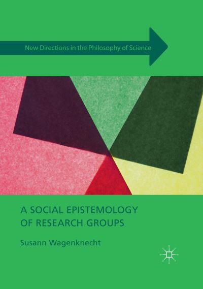 Cover for Susann Wagenknecht · A Social Epistemology of Research Groups - New Directions in the Philosophy of Science (Paperback Book) [1st ed. 2016 edition] (2019)