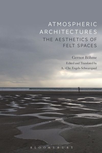 Cover for Bohme, Professor Gernot (Independent Scholar, Germany) · Atmospheric Architectures: The Aesthetics of Felt Spaces (Hardcover Book) (2018)