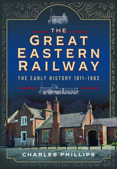 Cover for Charles Phillips · The Great Eastern Railway, The Early History, 1811–1862 (Hardcover Book) (2023)