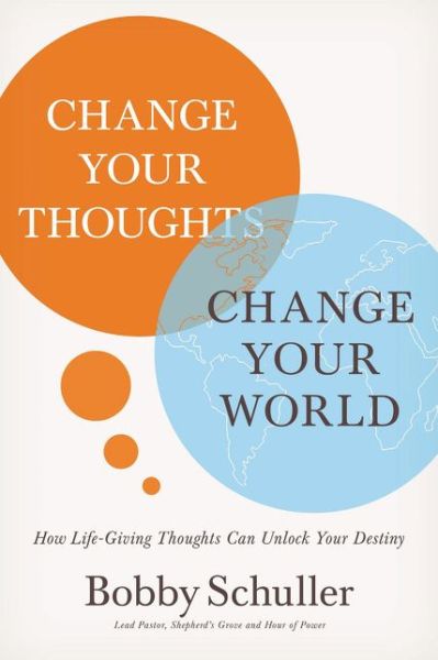 Cover for Bobby Schuller · Change Your Thoughts, Change Your World How Life-Giving Thoughts Can Unlock Your Destiny (Hardcover Book) (2019)