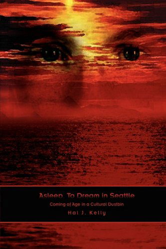Cover for Hal J. Kelly · Asleep, to Dream in Seattle: Coming of Age in a Cultural Dustbin (Paperback Bog) (2002)