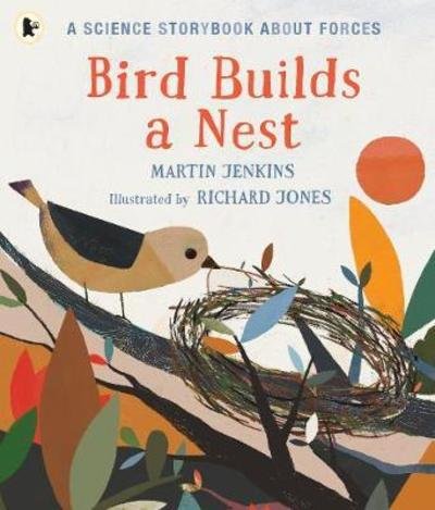 Bird Builds a Nest: A Science Storybook about Forces - Martin Jenkins - Kirjat - Walker Books Ltd - 9781406382709 - torstai 3. tammikuuta 2019