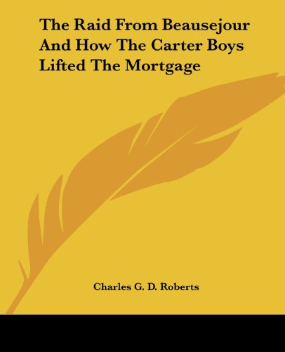 Cover for Charles G. D. Roberts · The Raid from Beausejour and How the Carter Boys Lifted the Mortgage (Paperback Book) (2004)