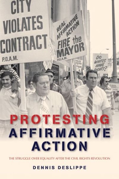 Cover for Deslippe, Dennis (Associate Professor, Franklin &amp; Marshall College) · Protesting Affirmative Action: The Struggle over Equality after the Civil Rights Revolution - Reconfiguring American Political History (Pocketbok) (2014)