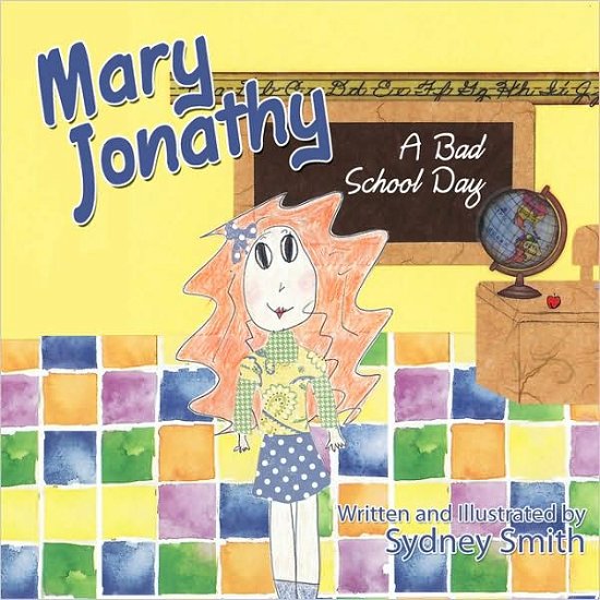 Mary Jonathy: a Bad School Day - Sydney Smith - Livros - AuthorHouse - 9781434383709 - 27 de junho de 2008