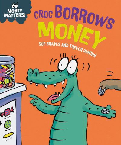 Money Matters: Croc Borrows Money - Money Matters - Sue Graves - Książki - Hachette Children's Group - 9781445187709 - 11 kwietnia 2024