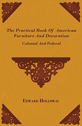 The Practical Book of American Furniture and Decoration - Colonial and Federal - Edward S.t.l . Holloway - Książki - Yoakum Press - 9781445509709 - 30 lipca 2010