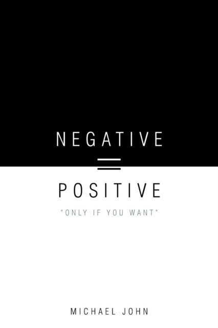 Cover for Michael John · Negative = Positive: Only if You Want (Paperback Book) (2011)