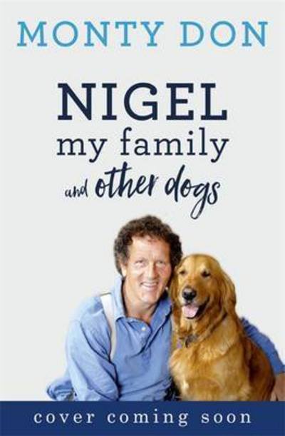 Nigel: my family and other dogs - Monty Don - Kirjat - John Murray Press - 9781473641709 - torstai 22. syyskuuta 2016