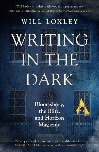 Writing in the Dark: Bloomsbury, the Blitz and Horizon Magazine - Will Loxley - Books - Orion Publishing Co - 9781474615709 - July 22, 2021