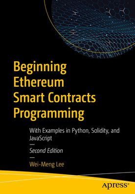 Beginning Ethereum Smart Contracts Programming: With Examples in Python, Solidity, and JavaScript - Wei-Meng Lee - Livros - APress - 9781484292709 - 8 de abril de 2023