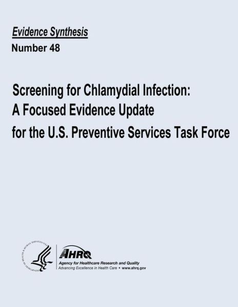 Screening for Chlamydial Infection: a Focused Evidence Update for the U.s. Preventive Services Task Force: Evidence Synthesis Number 48 - U S Department of Heal Human Services - Książki - Createspace - 9781490596709 - 1 lipca 2013