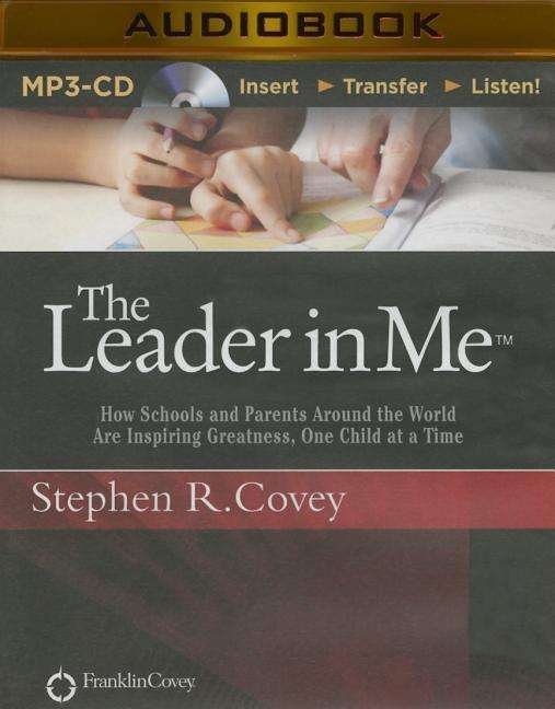 Cover for Stephen R. Covey · The Leader in Me: How Schools and Parents Around the World Are Inspiring Greatness, One Child at a Time (MP3-CD) [Mp3 Una edition] (2014)