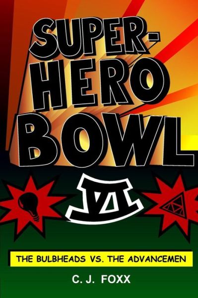 Cover for C J Foxx · The Super-hero Bowl Vi: the Bulbheads vs the Advancemen (Paperback Book) (2013)