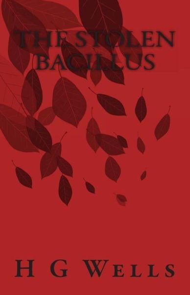 The Stolen Bacillus - H G Wells - Böcker - Createspace - 9781496002709 - 18 februari 2014