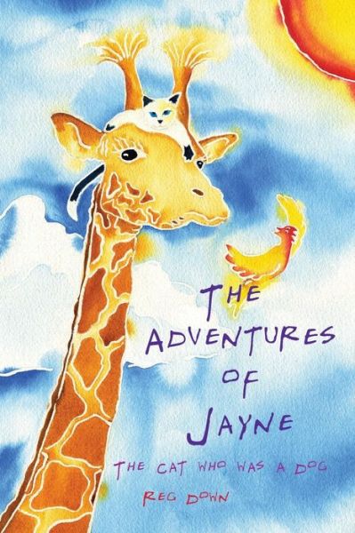 The Adventures of Jayne: the Cat Who Was a Dog - Reg Down - Books - Createspace - 9781496101709 - March 18, 2014