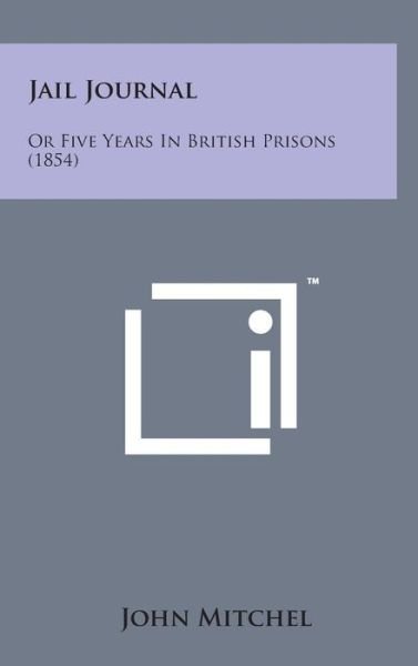 Cover for John Mitchel · Jail Journal: or Five Years in British Prisons (1854) (Hardcover Book) (2014)
