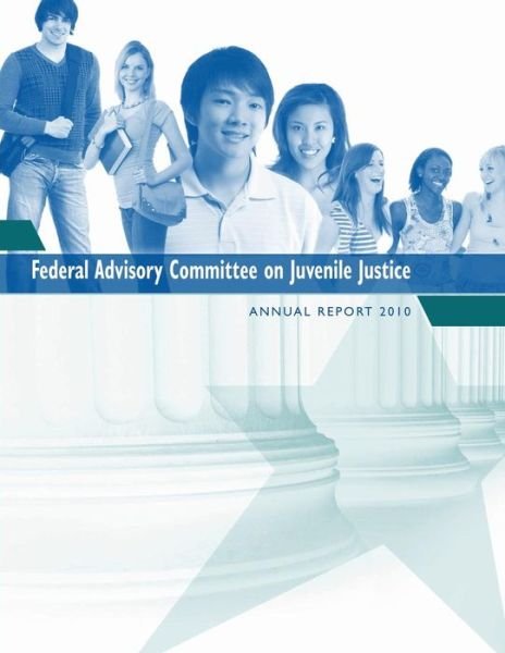 Cover for Federal Advisory Committee on Juvenile J · Federal Advisory Committee on Juvenile Justice: Annual Report 2010 (Taschenbuch) (2014)