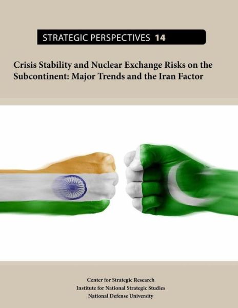 Cover for National Defense University · Crisis Stability and Nuclear Exchange Risks on the Subcontinent: Major Trends and the Iran Factor (Strategic Perspectives) (Paperback Book) (2014)