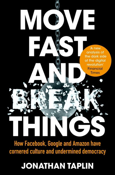 Cover for Jonathan Taplin · Move Fast and Break Things: How Facebook, Google and Amazon Have Cornered Culture and Undermined Democracy (Paperback Book) (2018)